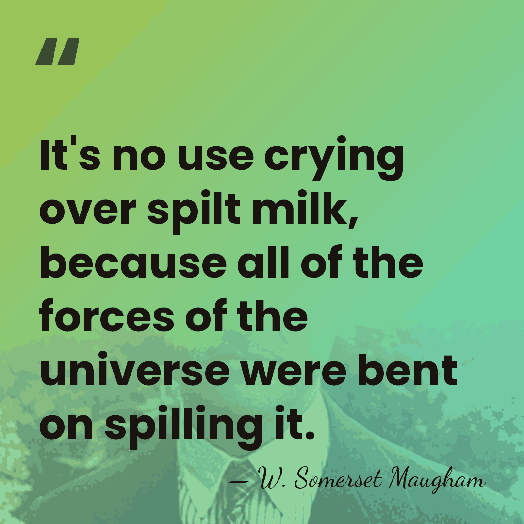 It's no use crying over spilt milk, because all of the forces&hellip; - W. Somerset Maugham