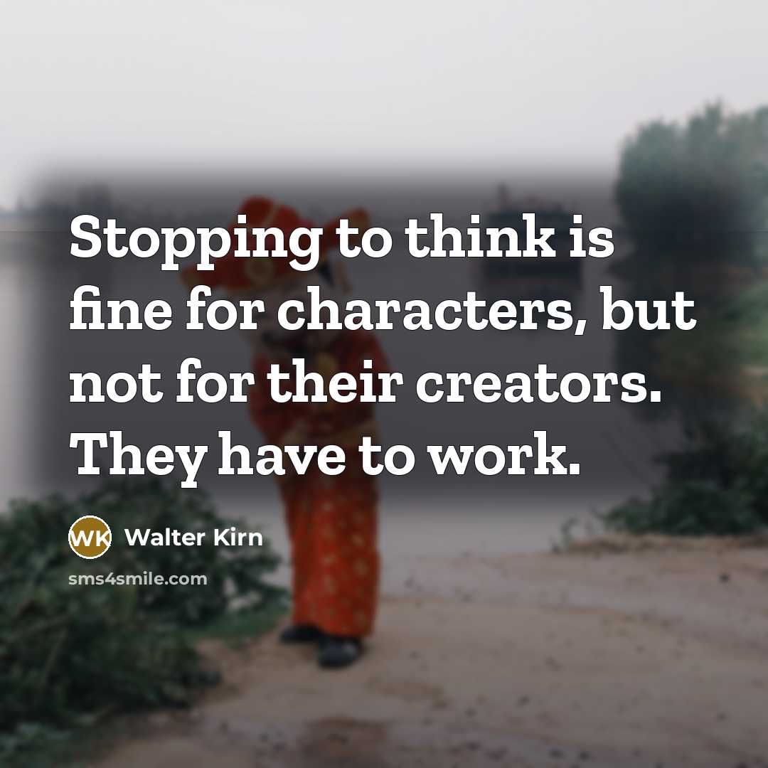 “Stopping to think is fine for characters, but not for…” quote by Walter Kirn