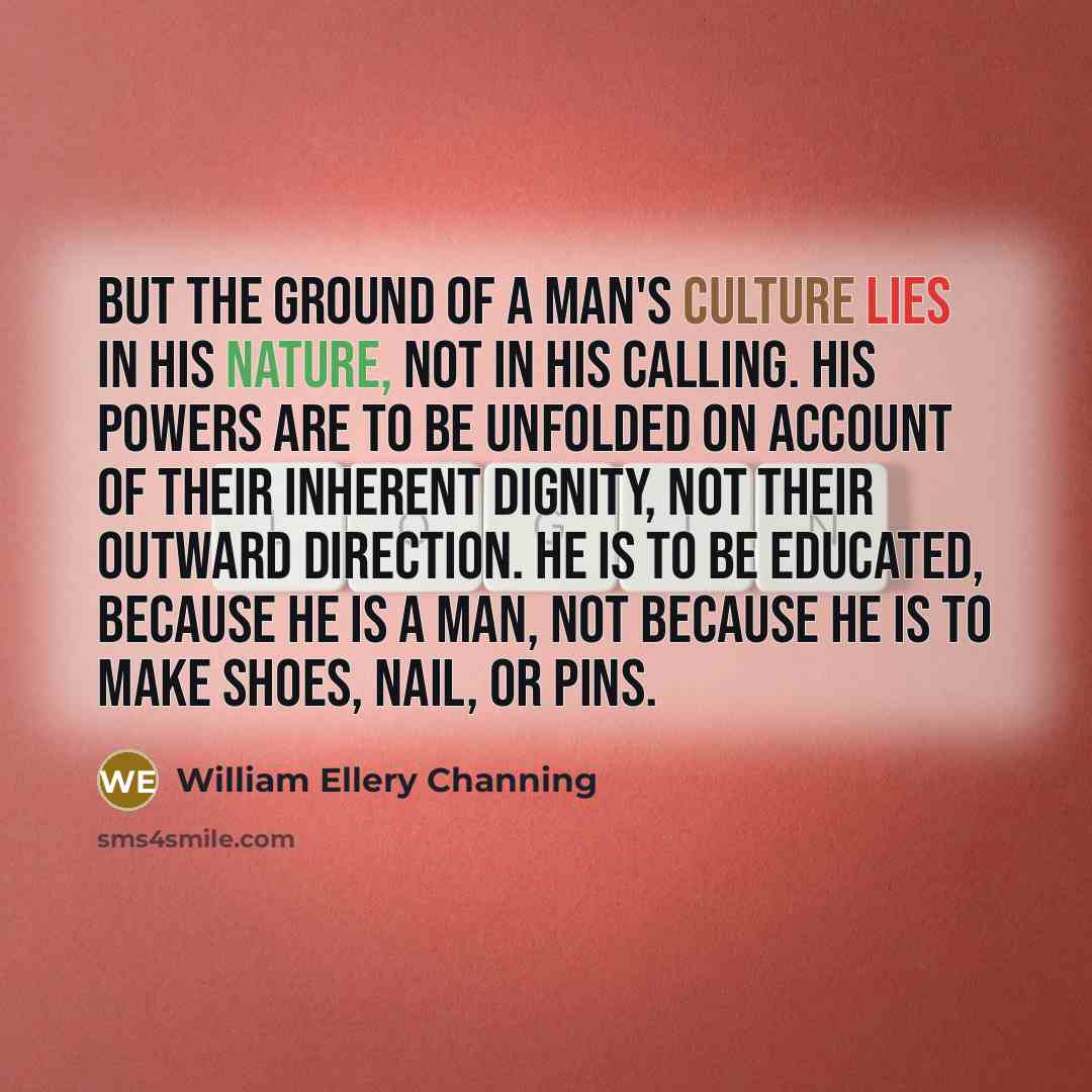 “But the ground of a man's culture lies in his…” quote by William Ellery Channing