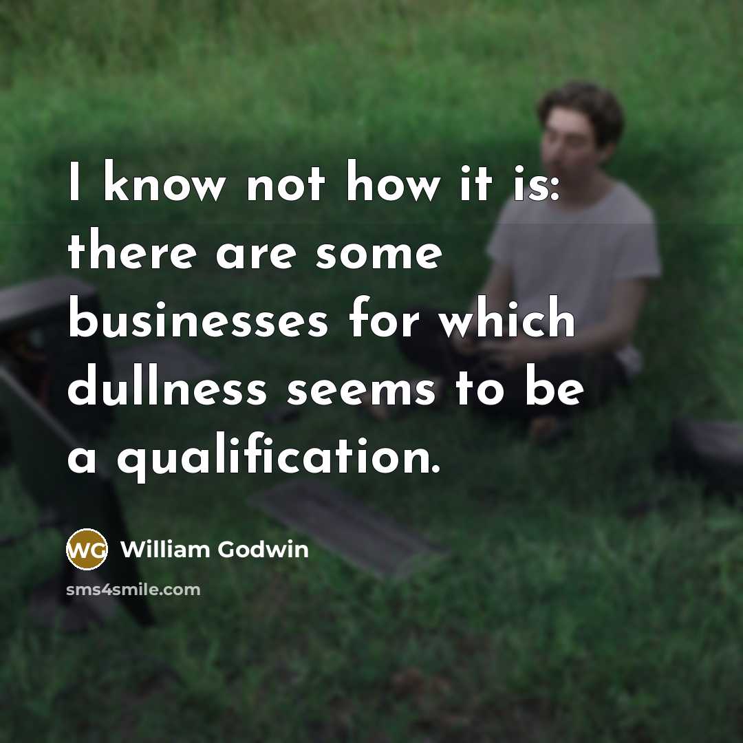 “I know not how it is: there are some businesses…” quote by William Godwin