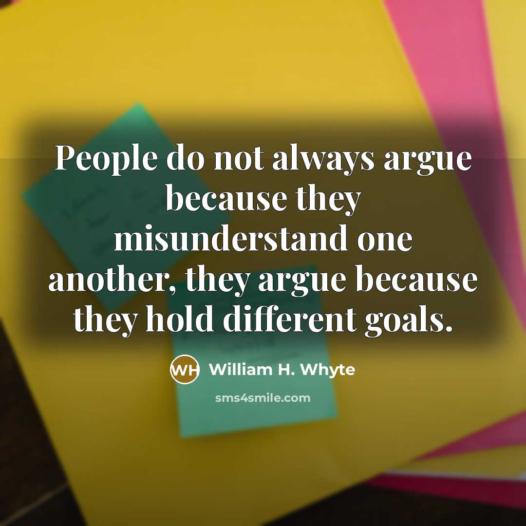“People do not always argue because they misunderstand one another,…” quote by William H. Whyte