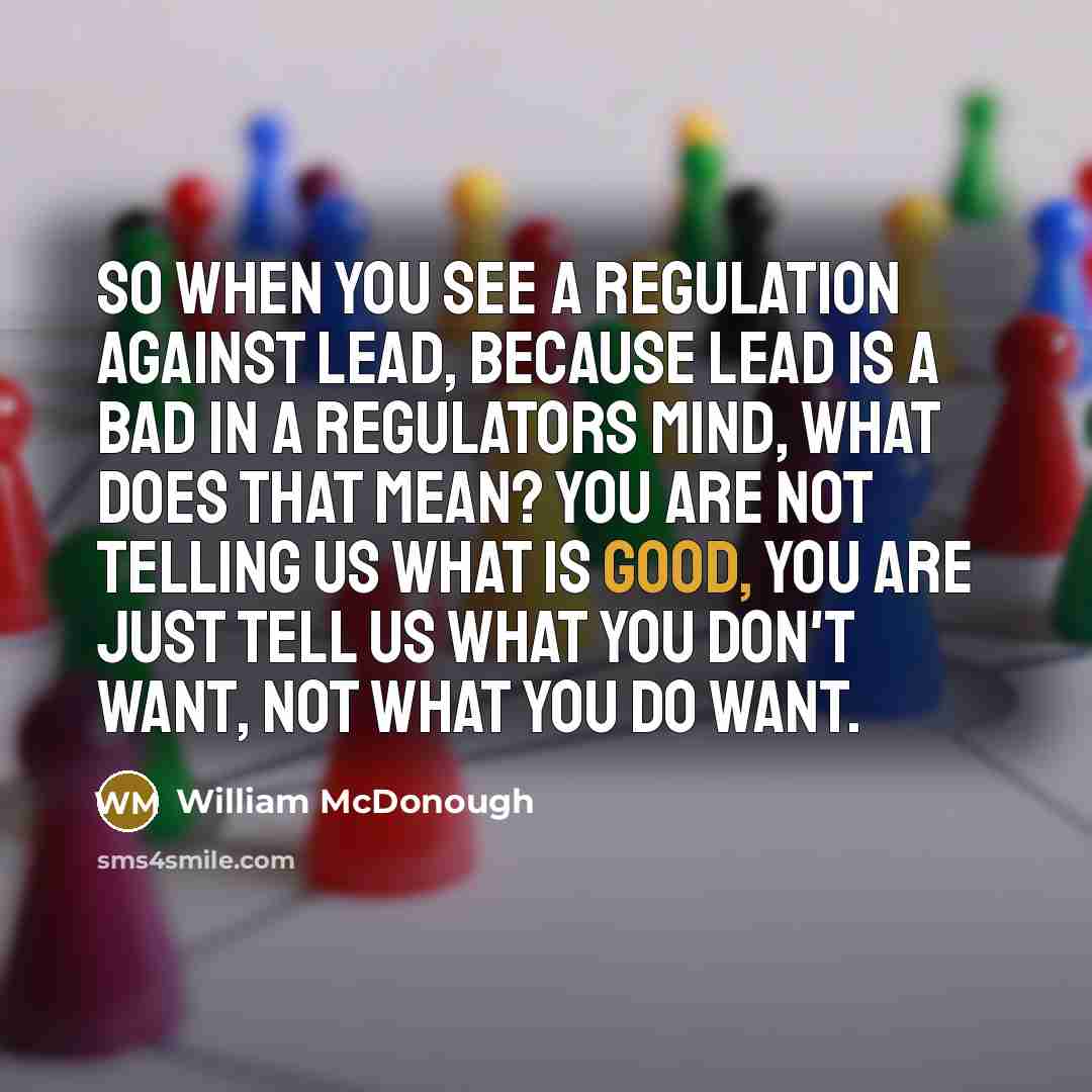 “So when you see a regulation against lead, because lead…” quote by William McDonough