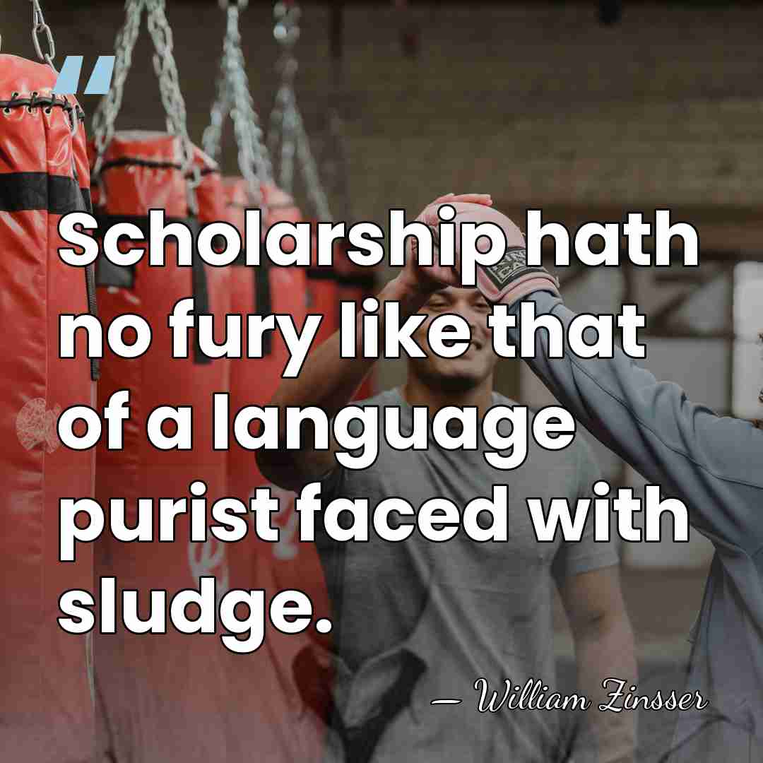 Scholarship hath no fury like that of a language purist faced with&hellip; - William Zinsser