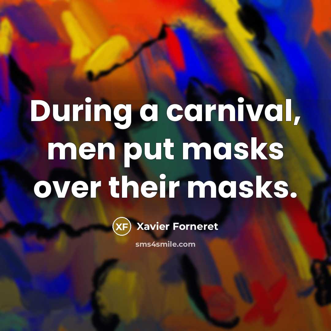 “During a carnival, men put masks over their masks.…” quote by Xavier Forneret