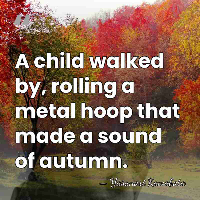 A child walked by, rolling a metal hoop that made a sound&hellip; - Yasunari Kawabata