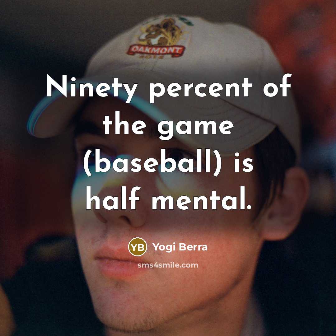 “Ninety percent of the game (baseball) is half mental.…” quote by Yogi Berra