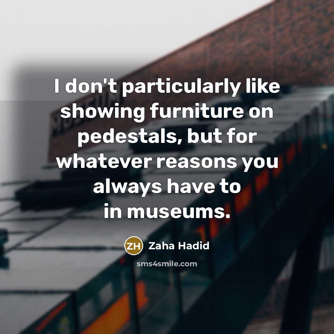 “I don't particularly like showing furniture on pedestals, but for…” quote by Zaha Hadid