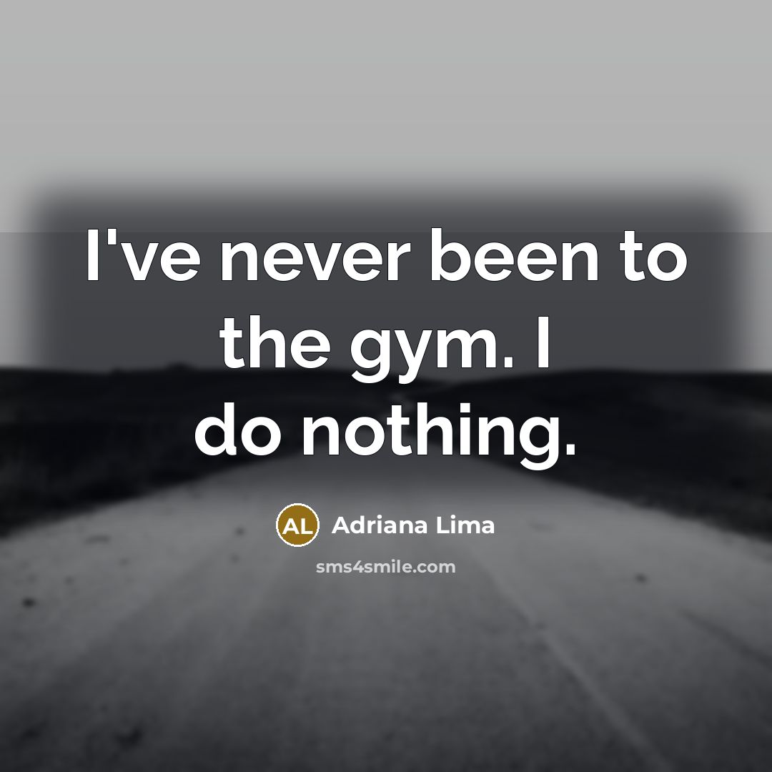 “I've never been to the gym. I do nothing.…” quote by Adriana Lima