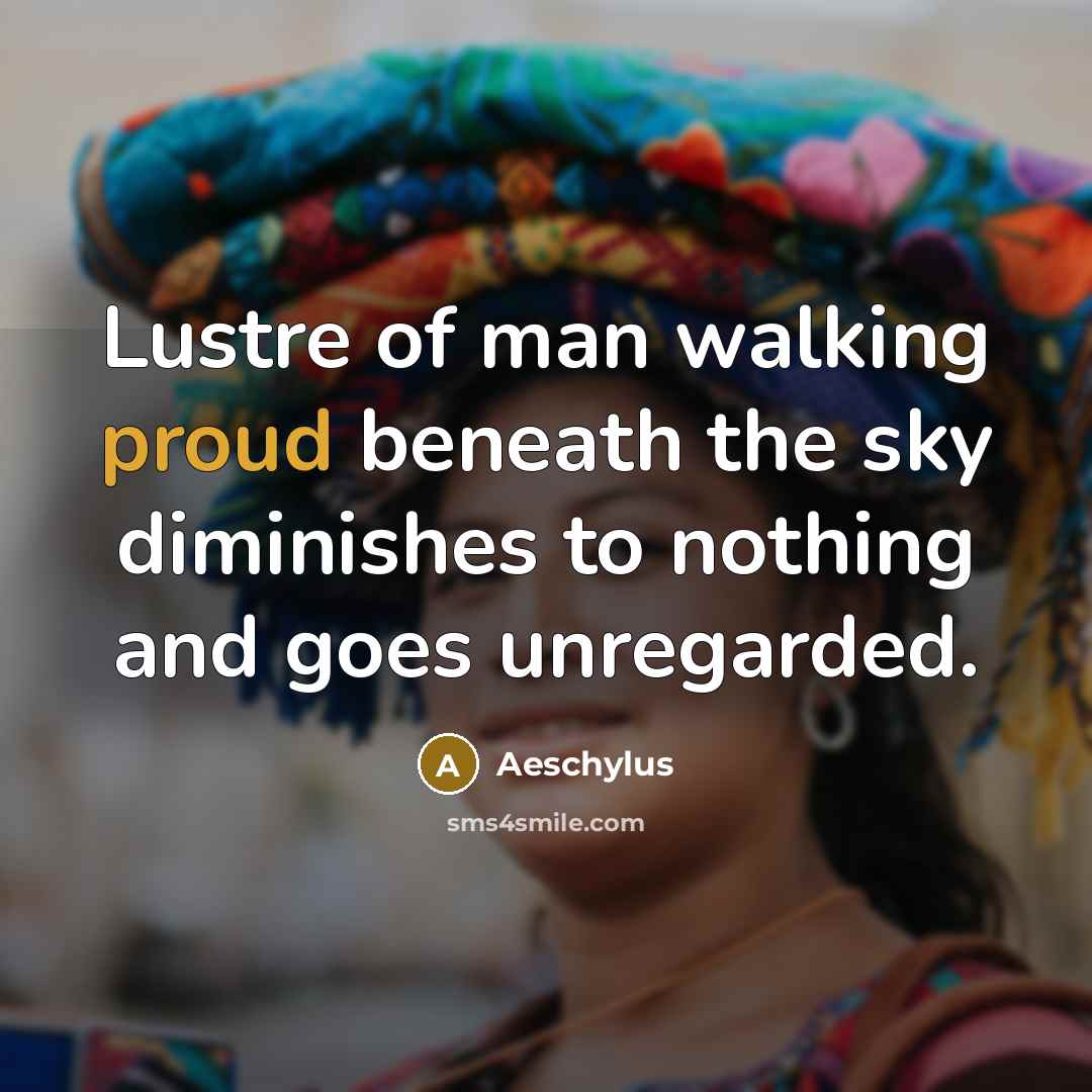 “Lustre of man walking proud beneath the sky diminishes to…” quote by Aeschylus