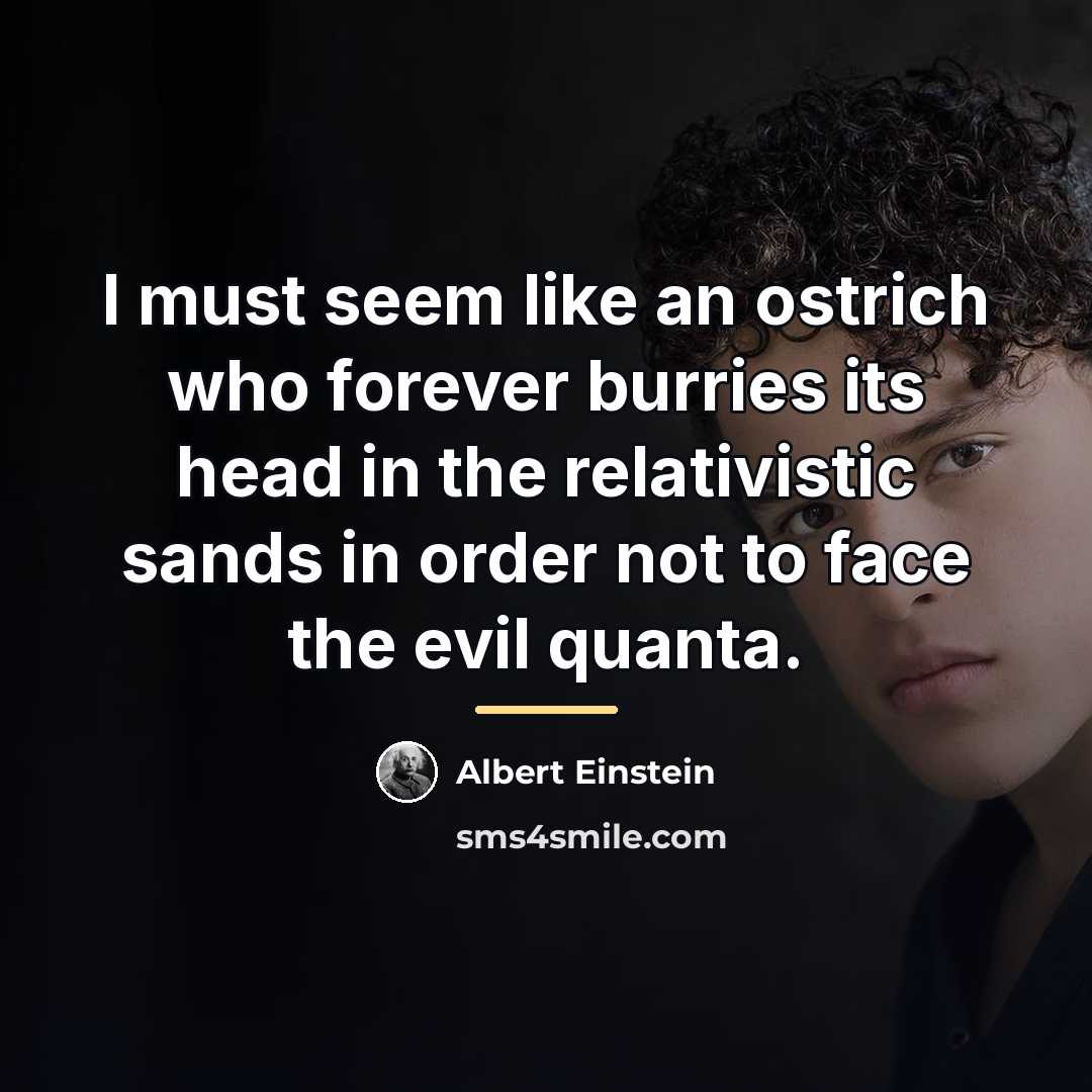 “I must seem like an ostrich who forever burries its…” quote by Albert Einstein