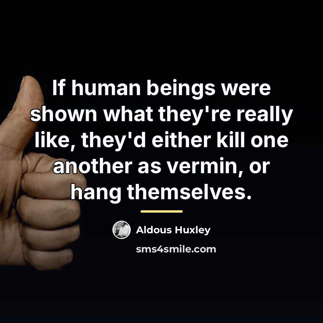“If human beings were shown what they're really like, they'd…” quote by Aldous Huxley