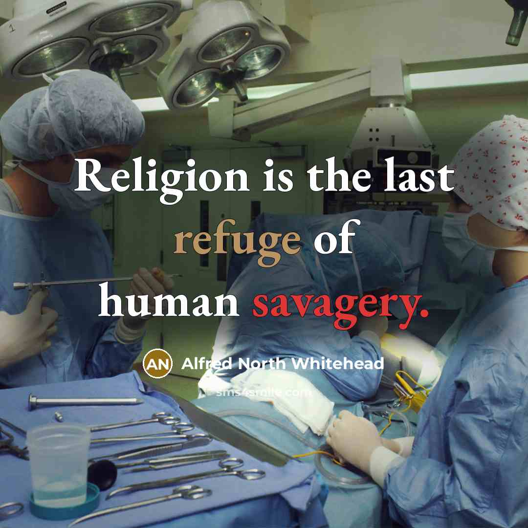 “Religion is the last refuge of human savagery.…” quote by Alfred North Whitehead