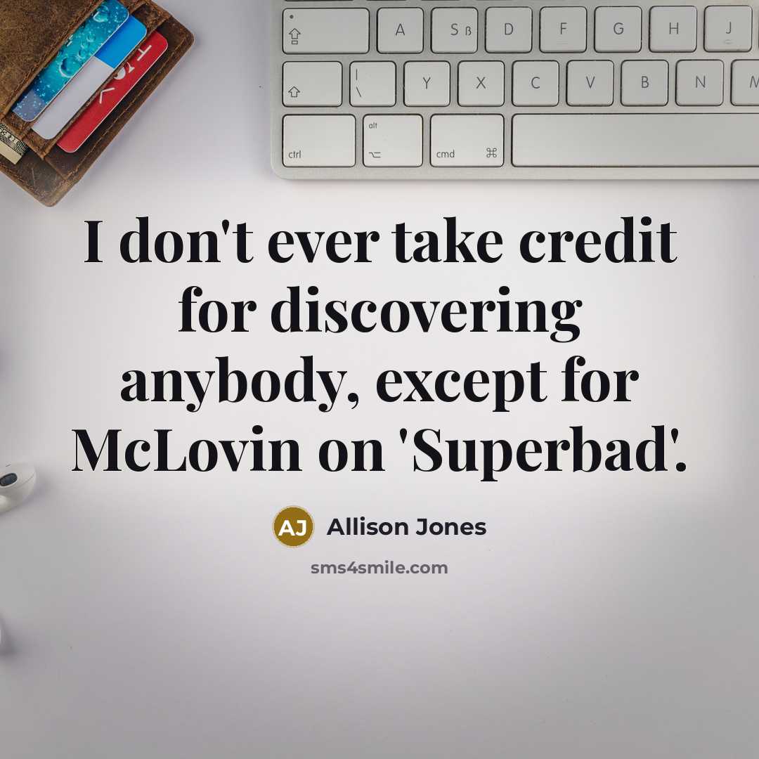 “I don't ever take credit for discovering anybody, except for…” quote by Allison Jones