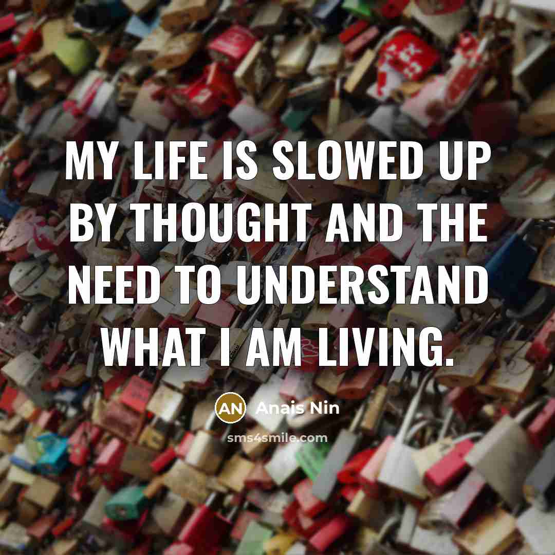 “My life is slowed up by thought and the need…” quote by Anais Nin