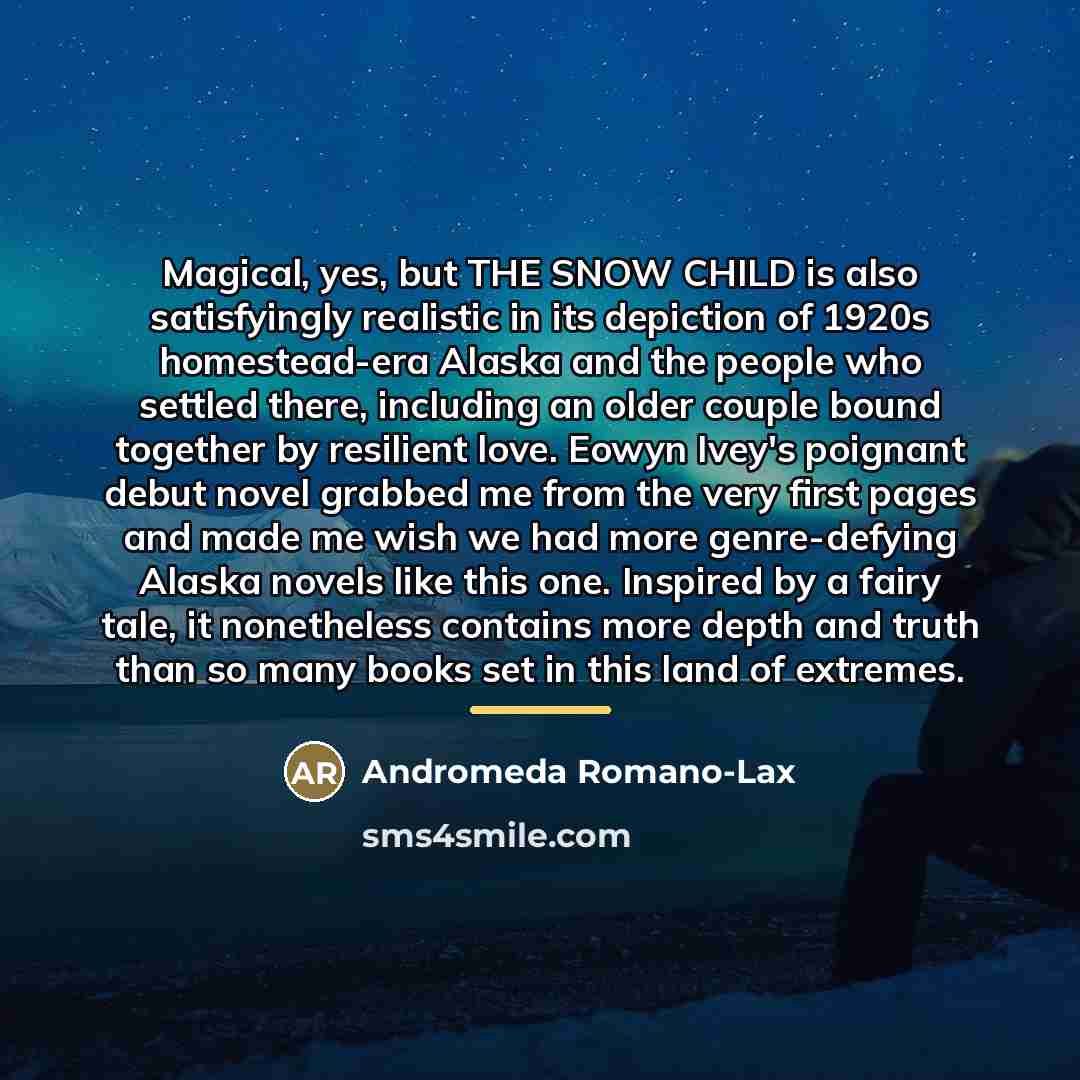 “Magical, yes, but THE SNOW CHILD is also satisfyingly realistic…” quote by Andromeda Romano-Lax
