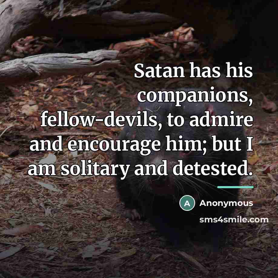 “Satan has his companions, fellow-devils, to admire and encourage him;…” quote by Anonymous