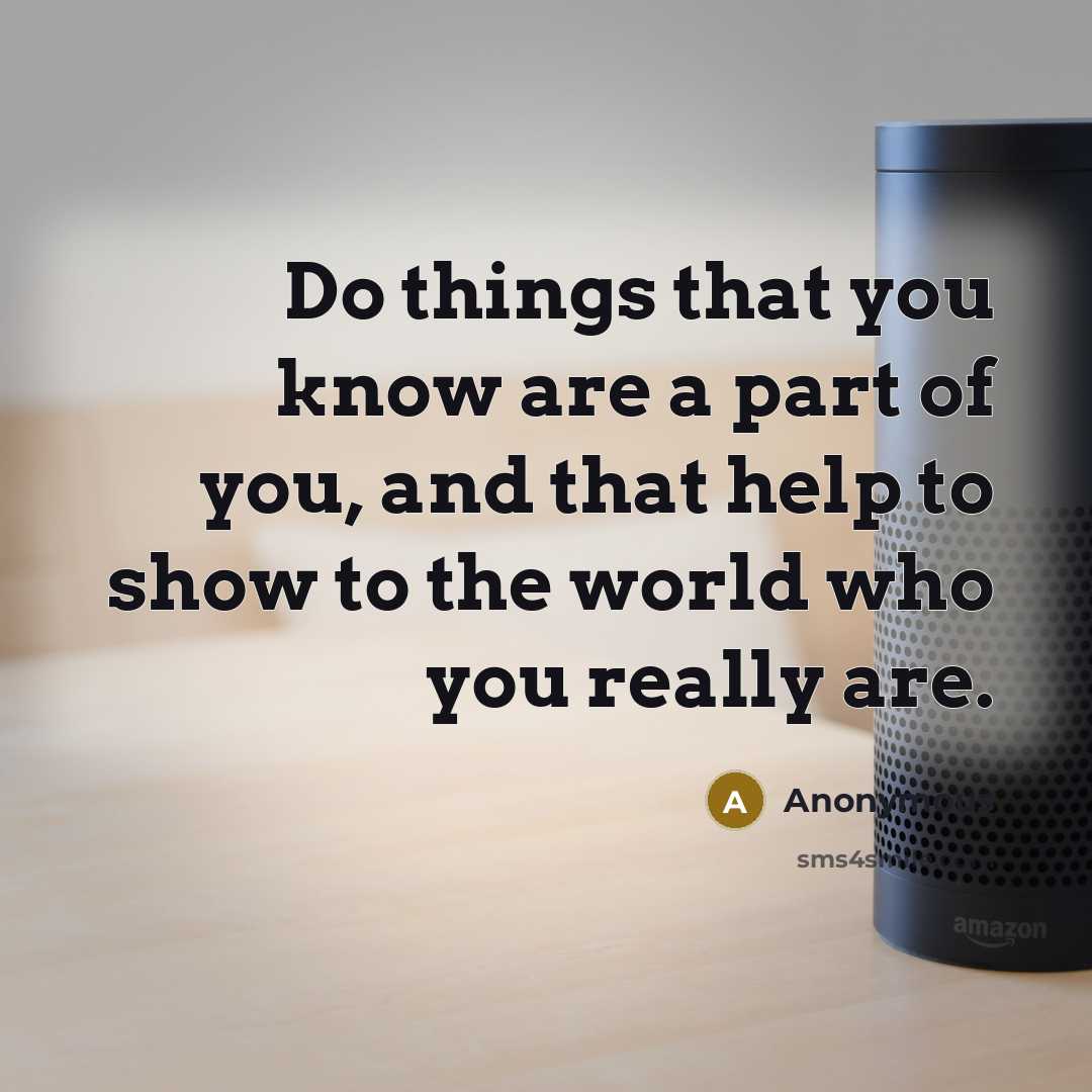 “Do things that you know are a part of you,…” quote by Anonymous