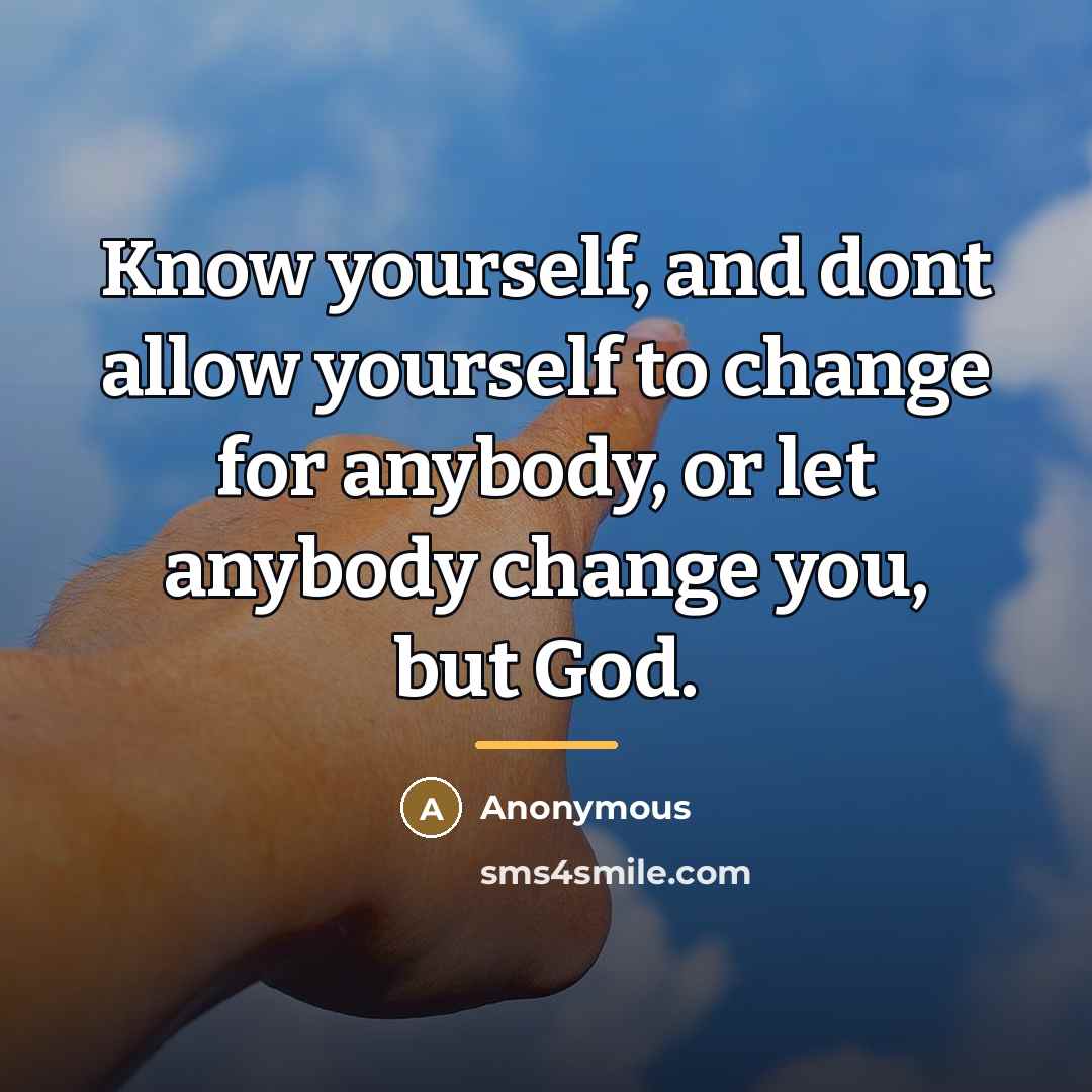 “Know yourself, and dont allow yourself to change for anybody,…” quote by Anonymous