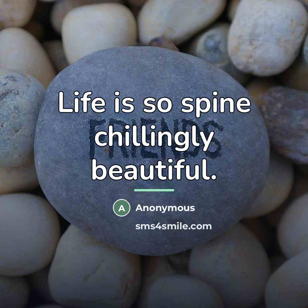 “Life is so spine chillingly beautiful.…” quote by Anonymous