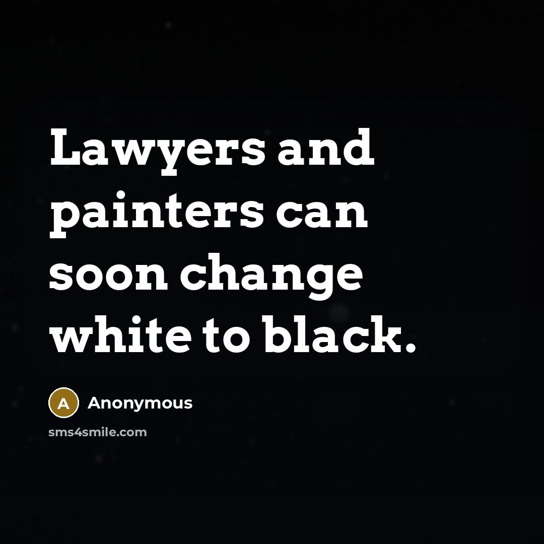 “Lawyers and painters can soon change white to black.…” quote by Anonymous