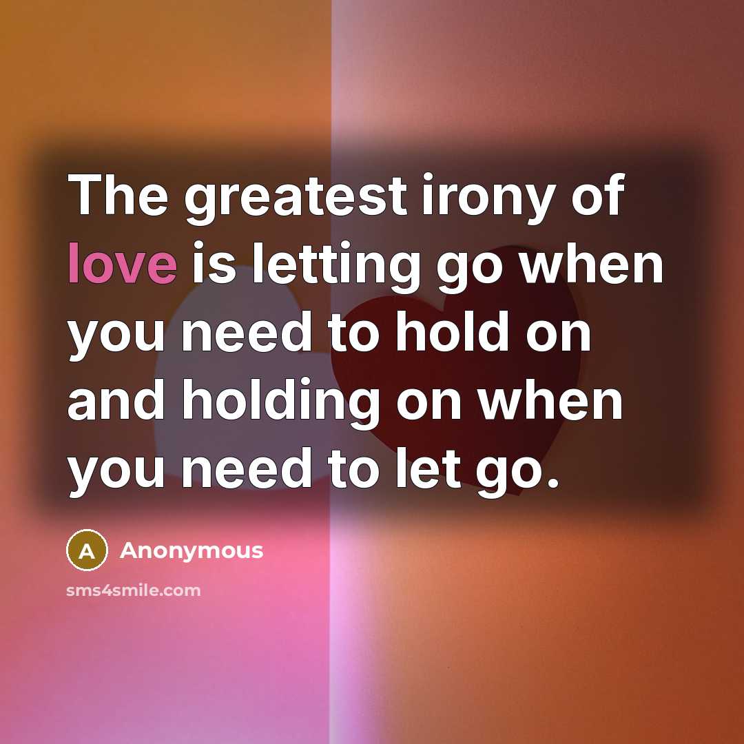 “The greatest irony of love is letting go when you…” quote by Anonymous