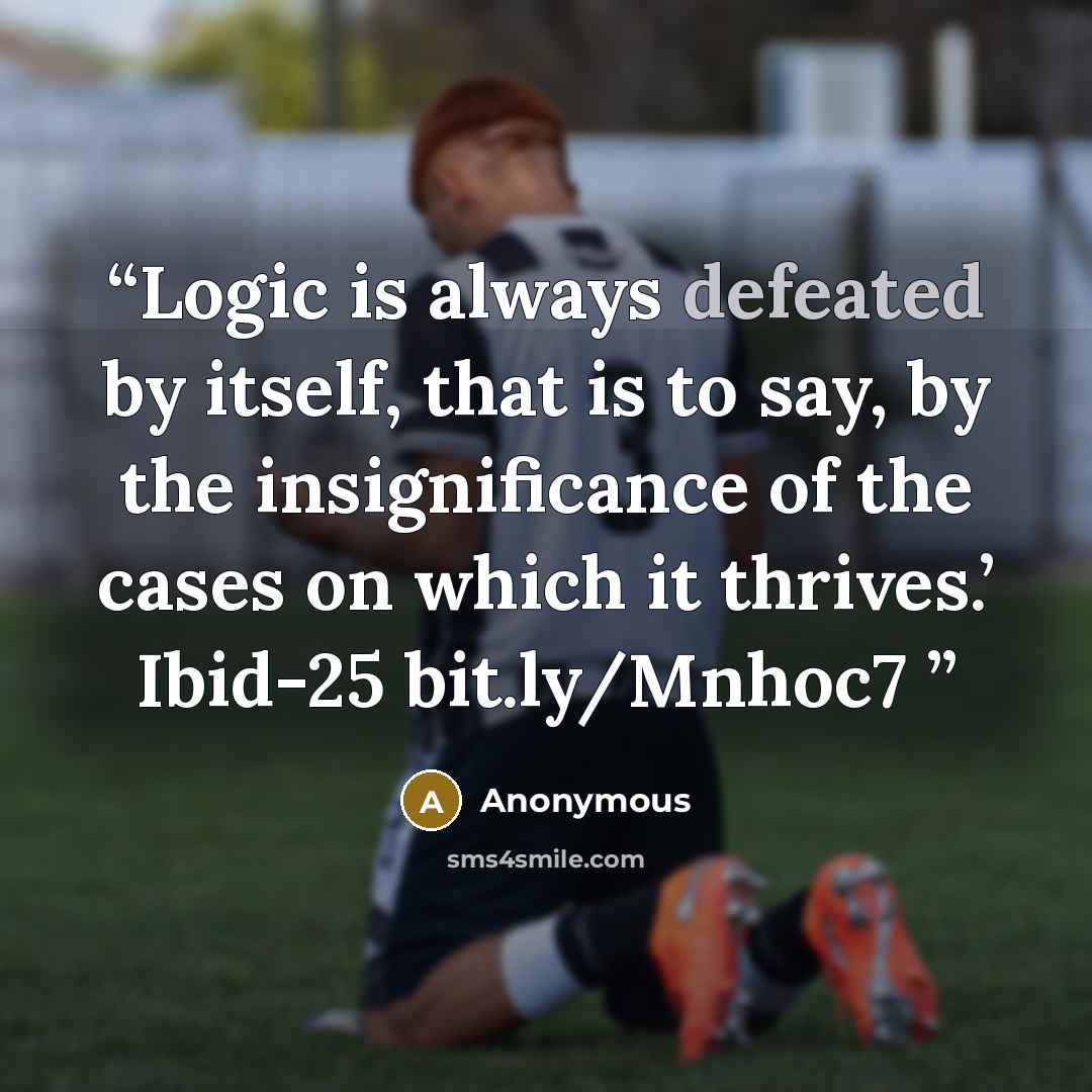 “Logic is always defeated by itself, that is to say, by the insignificance of the cases on which it thrives.’ Ibid-25 bit.ly/Mnhoc7” quote by Anonymous