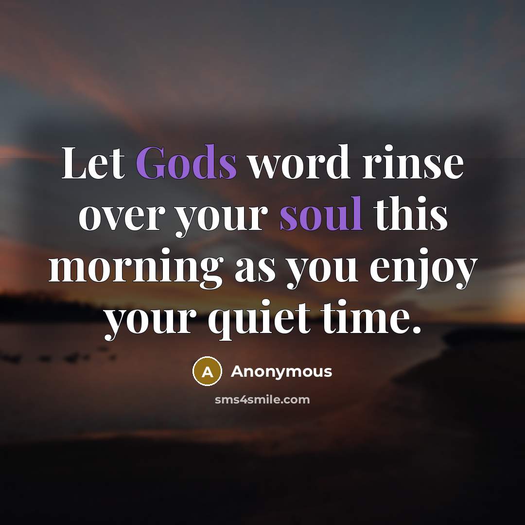 “Let Gods word rinse over your soul this morning as you enjoy your quiet time.” quote by Anonymous