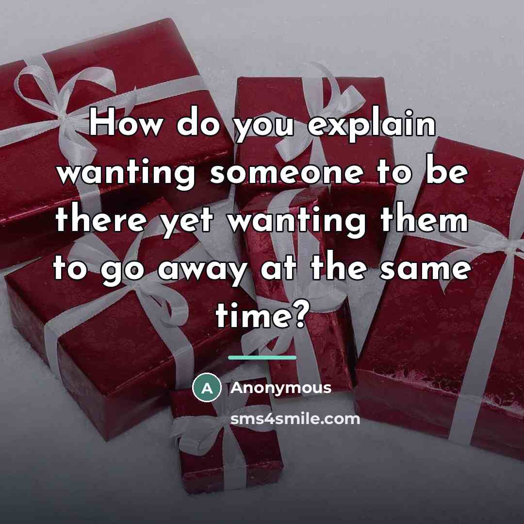 “How do you explain wanting someone to be there yet…” quote by Anonymous