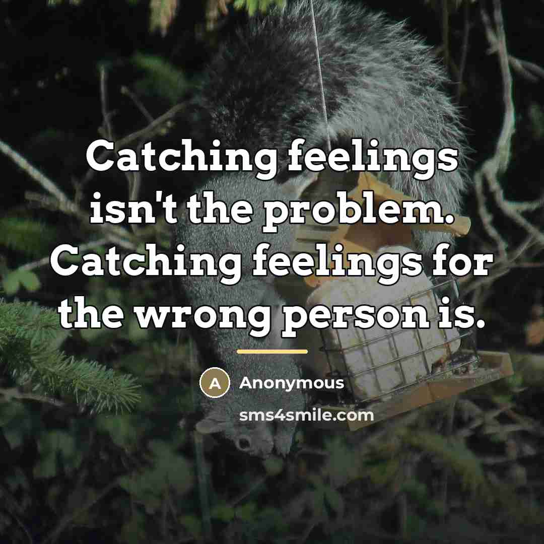 “Catching feelings isn't the problem. Catching feelings for the wrong…” quote by Anonymous