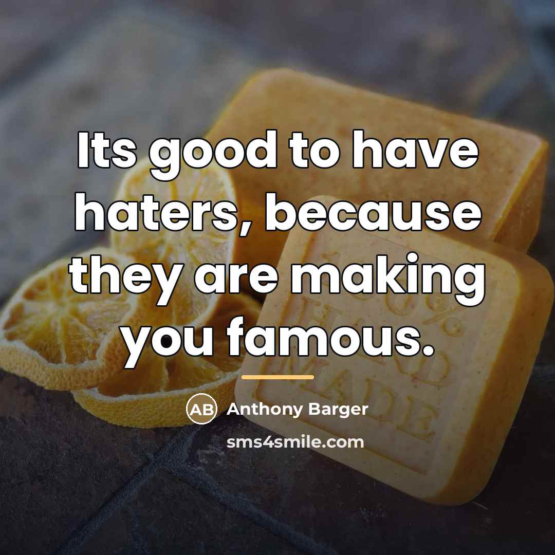 “Its good to have haters, because they are making you…” quote by Anthony Barger
