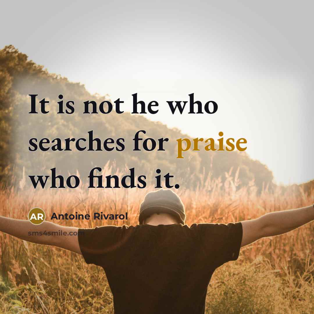 “It is not he who searches for praise who finds…” quote by Antoine Rivarol