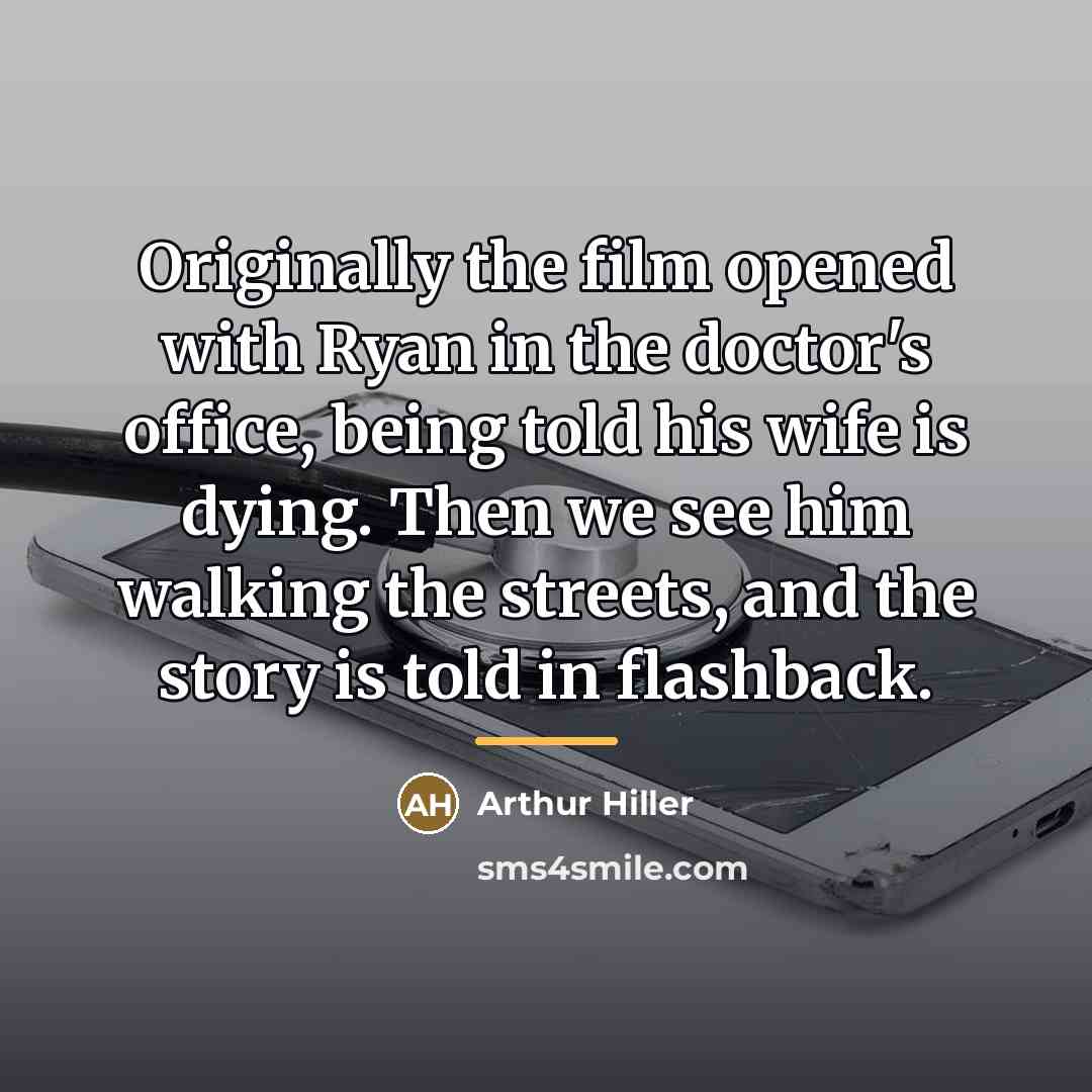 “Originally the film opened with Ryan in the doctor's office,…” quote by Arthur Hiller