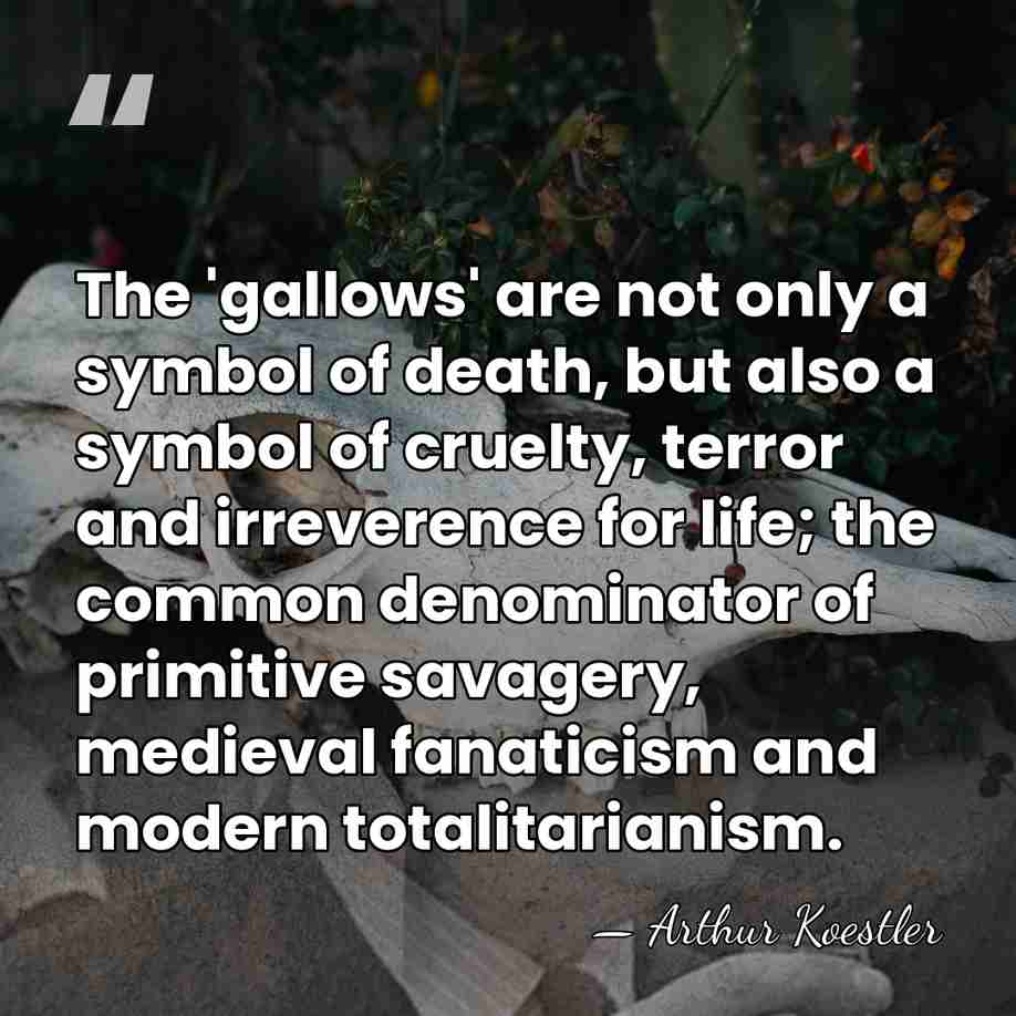The 'gallows' are not only a symbol of death, but also a&hellip; - Arthur Koestler