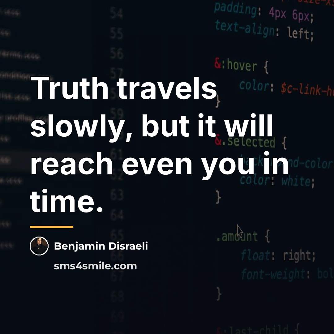 “Truth travels slowly, but it will reach even you in…” quote by Benjamin Disraeli