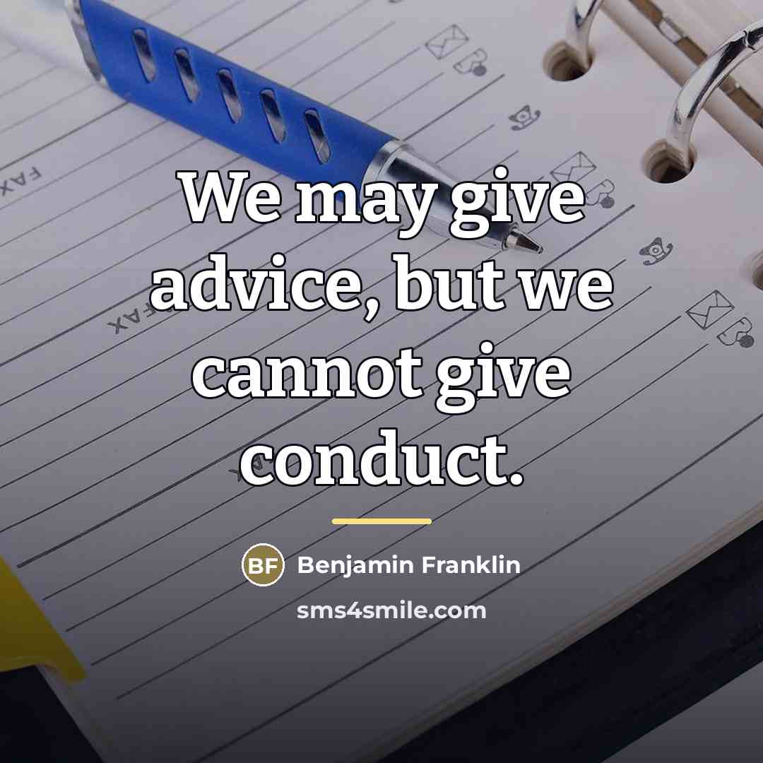 “We may give advice, but we cannot give conduct.…” quote by Benjamin Franklin