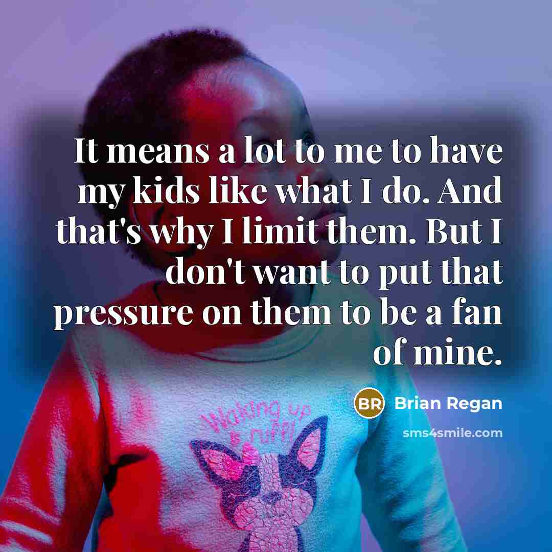 “It means a lot to me to have my kids…” quote by Brian Regan