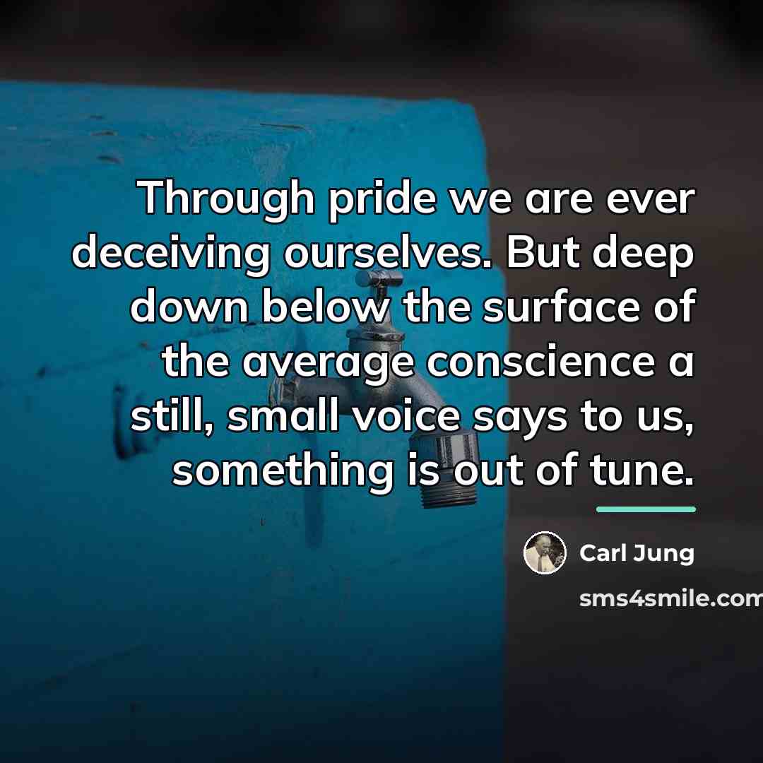 “Through pride we are ever deceiving ourselves. But deep down…” quote by Carl Jung