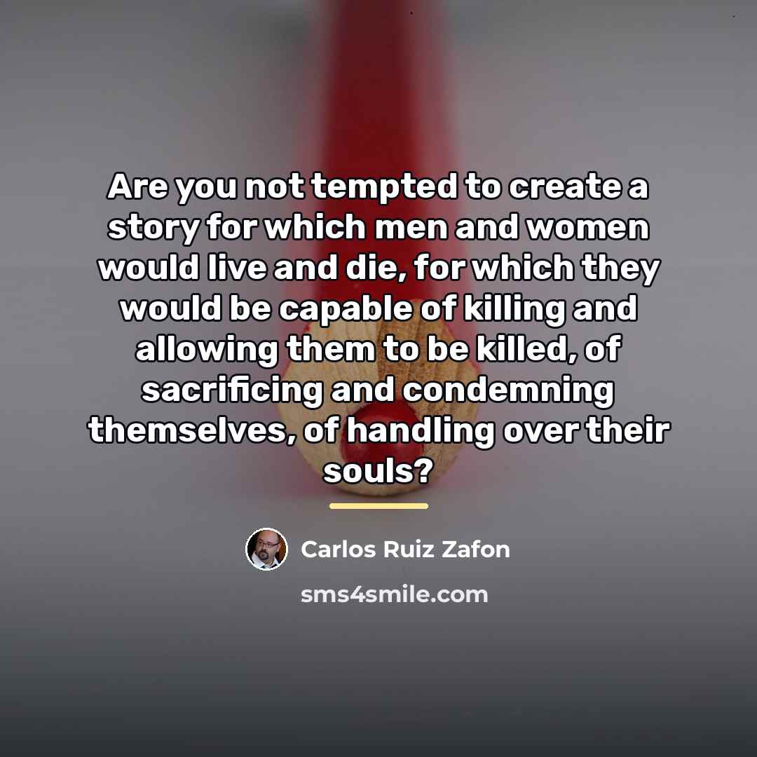 “Are you not tempted to create a story for which…” quote by Carlos Ruiz Zafon