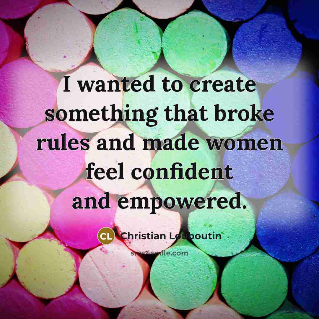 “I wanted to create something that broke rules and made…” quote by Christian Louboutin
