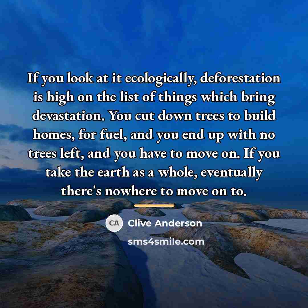 “If you look at it ecologically, deforestation is high on…” quote by Clive Anderson