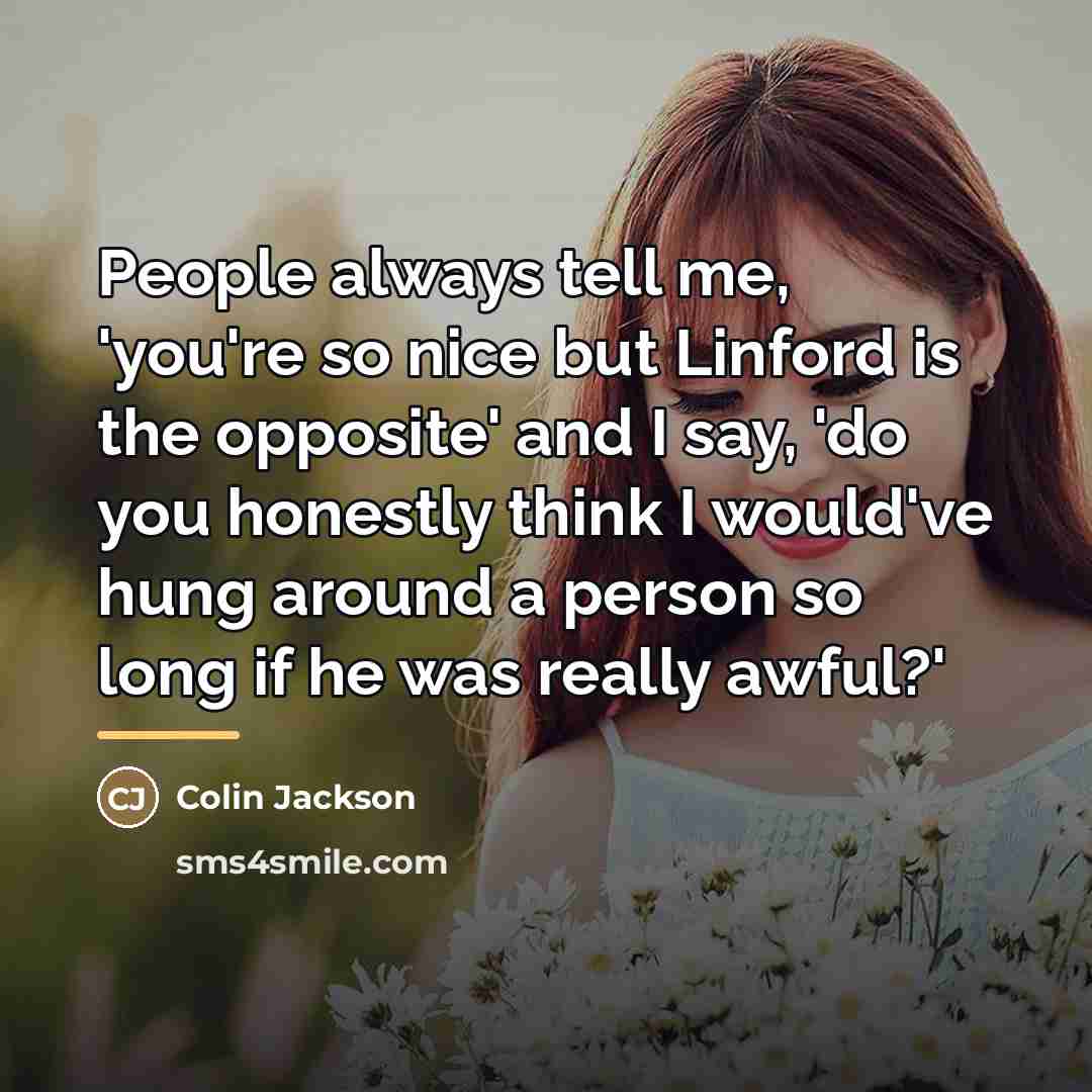 “People always tell me, 'you're so nice but Linford is…” quote by Colin Jackson