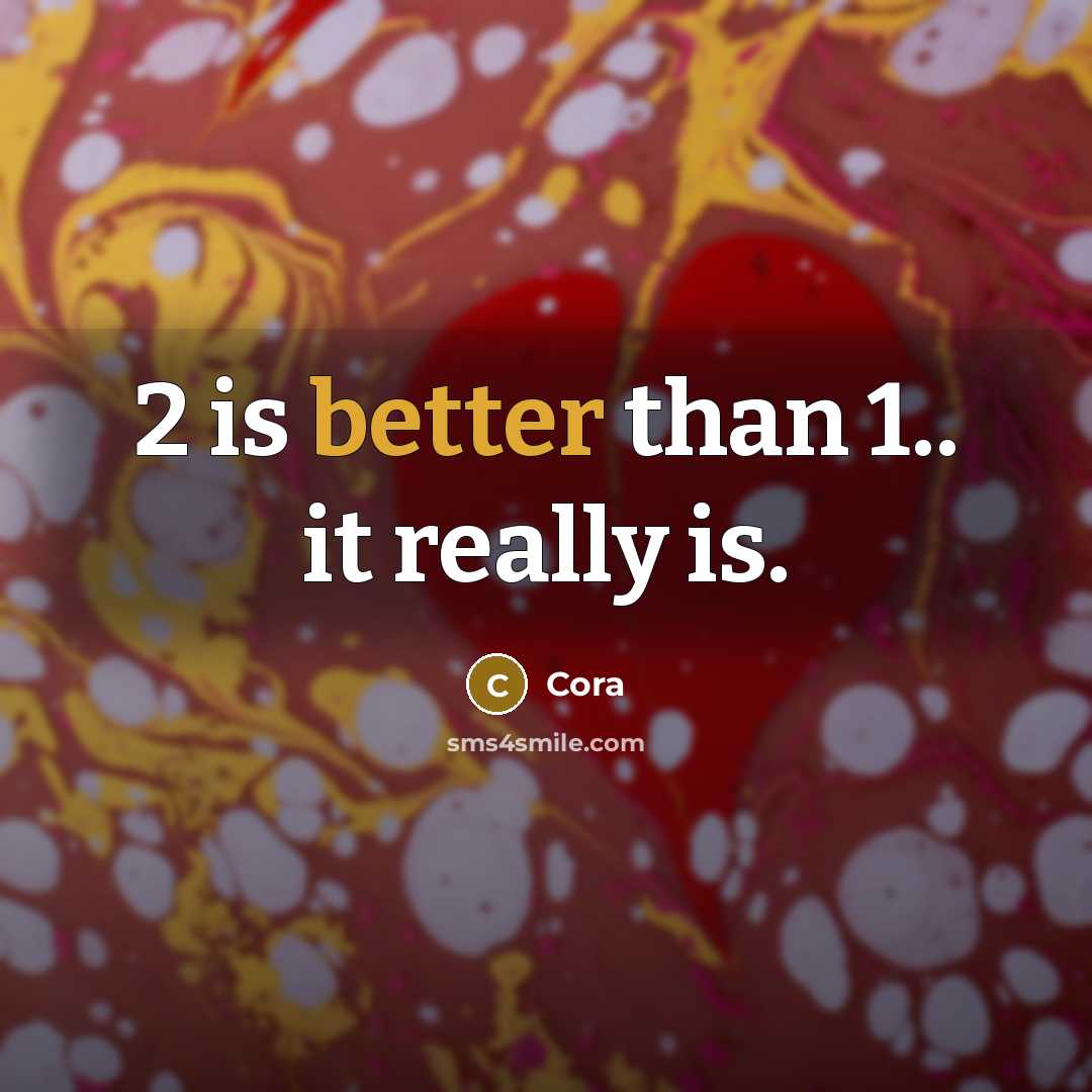 “2 is better than 1.. it really is.” quote by Cora