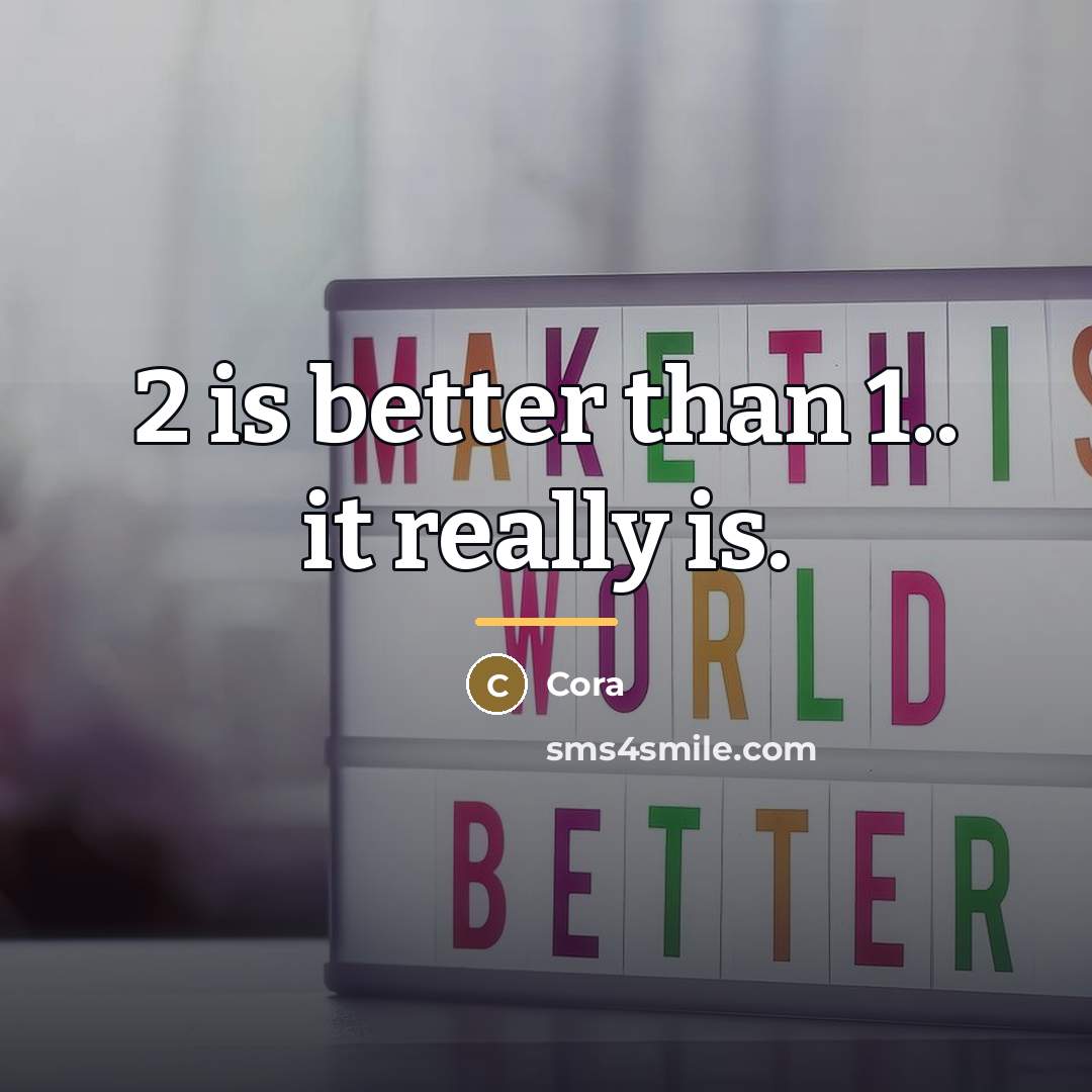 “2 is better than 1.. it really is.…” quote by Cora