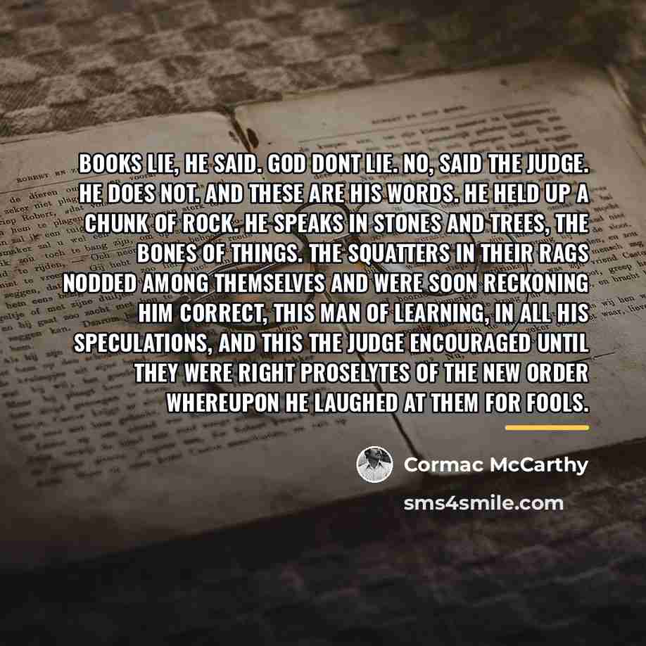 “Books lie, he said. God dont lie. No, said the…” quote by Cormac McCarthy