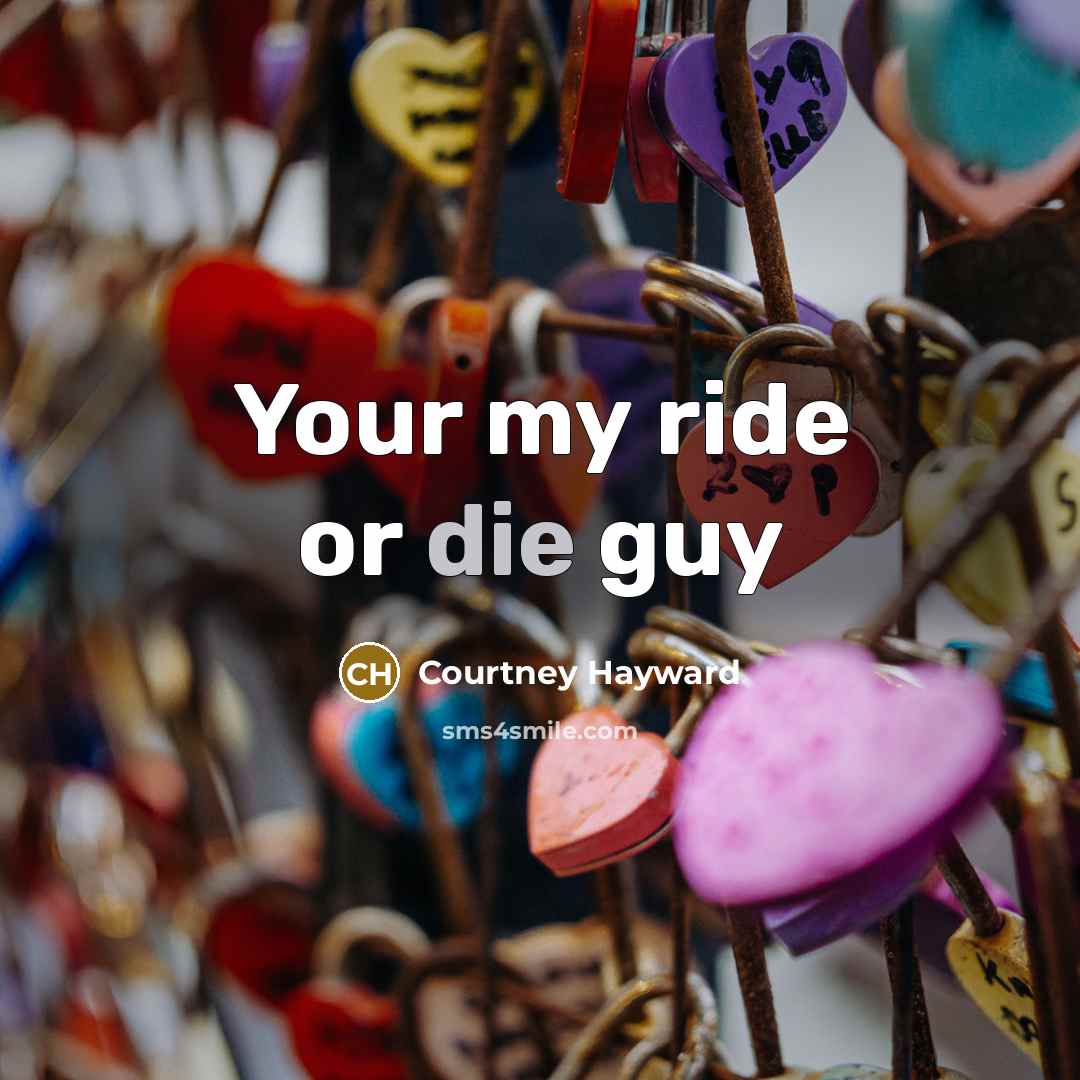 “Your my ride or die guy…” quote by Courtney Hayward