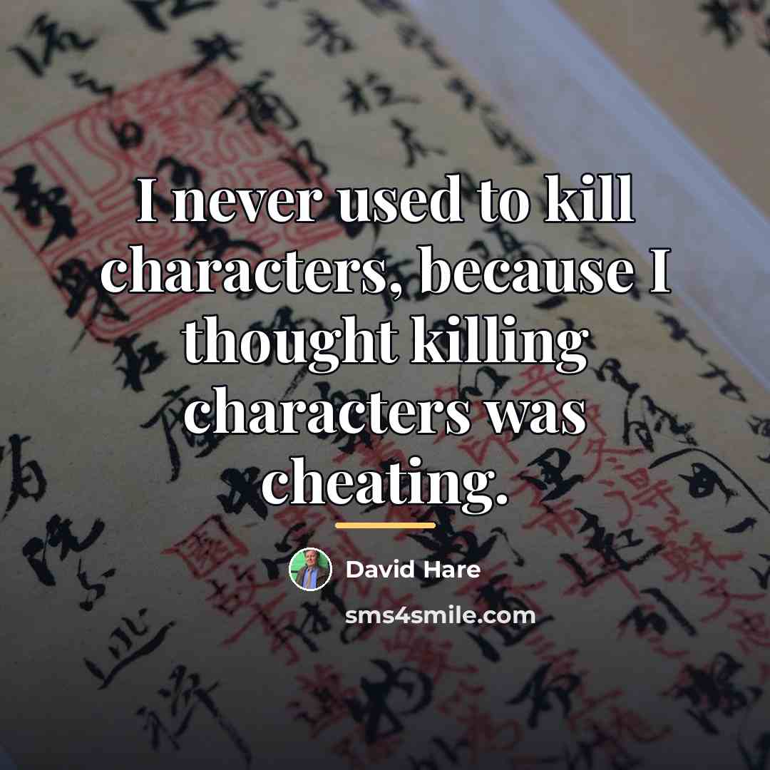 “I never used to kill characters, because I thought killing…” quote by David Hare
