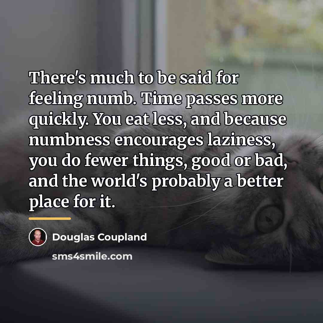 “There's much to be said for feeling numb. Time passes…” quote by Douglas Coupland