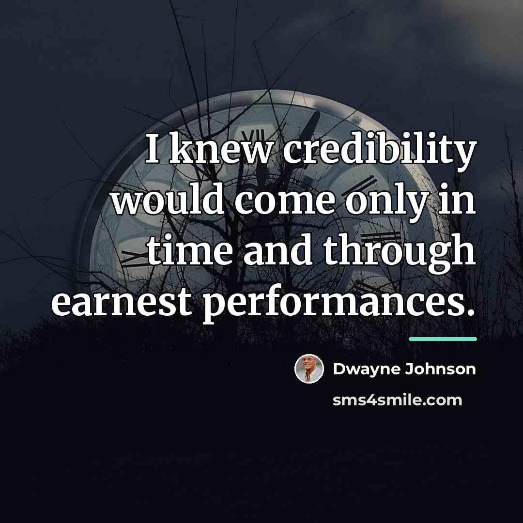“I knew credibility would come only in time and through…” quote by Dwayne Johnson