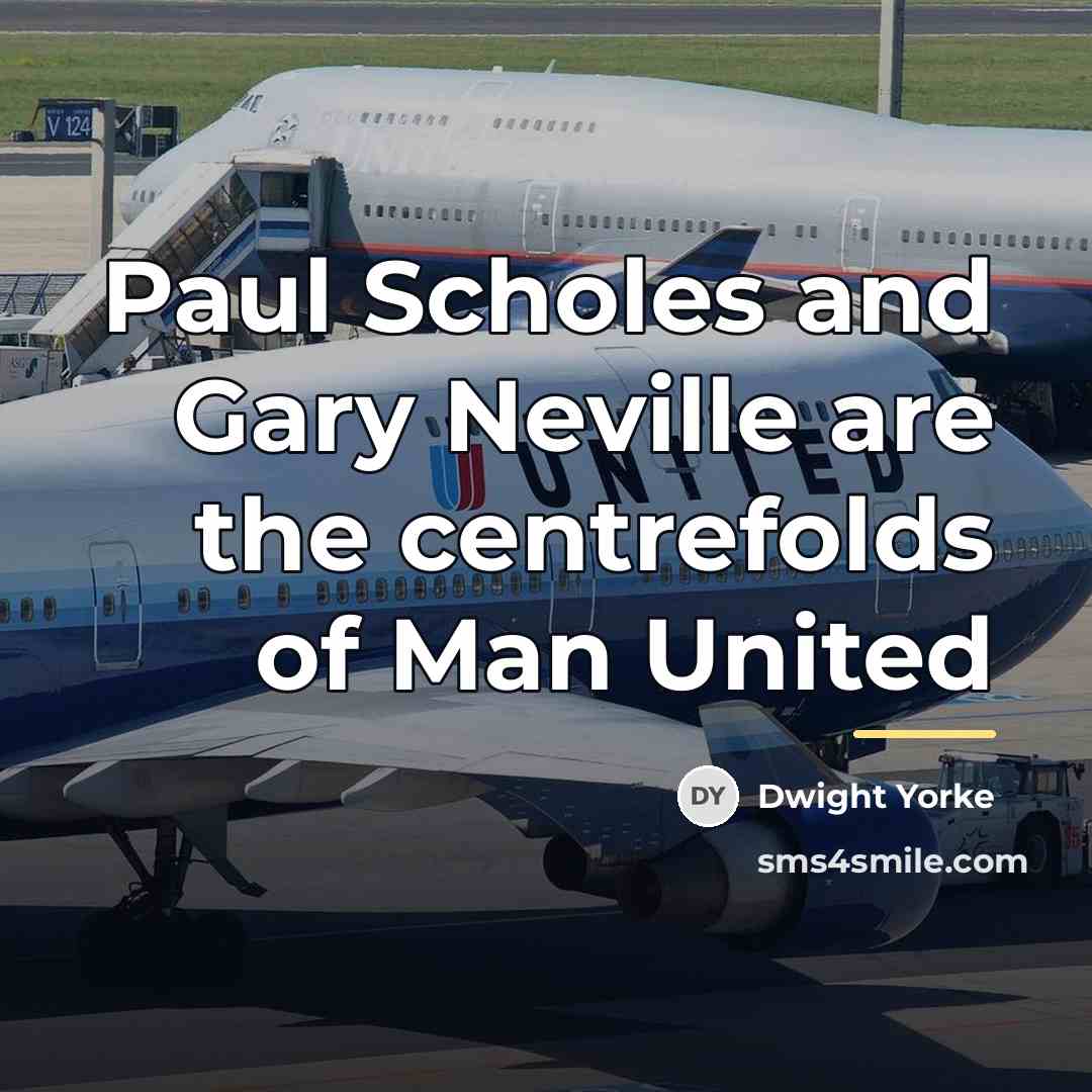 “Paul Scholes and Gary Neville are the centrefolds of Man…” quote by Dwight Yorke