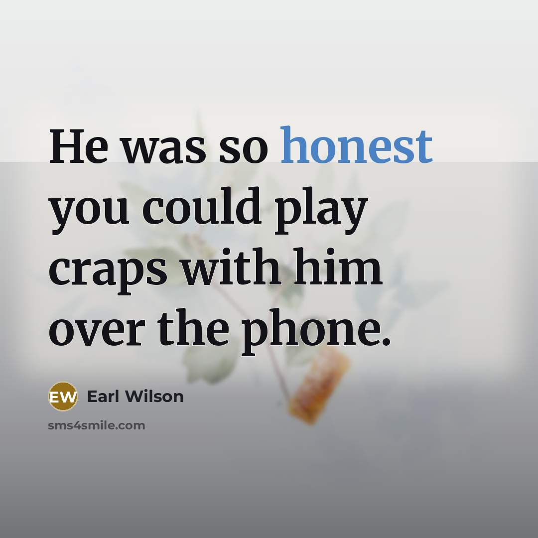 “He was so honest you could play craps with him…” quote by Earl Wilson